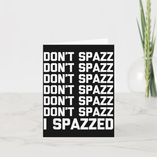 Don't Spazz (i Spazzed) - Funny Saying Sarcastic N Card (Front)