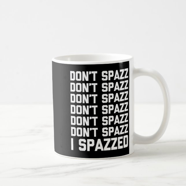 Don't Spazz (i Spazzed) - Funny Saying Sarcastic N Coffee Mug (Right)