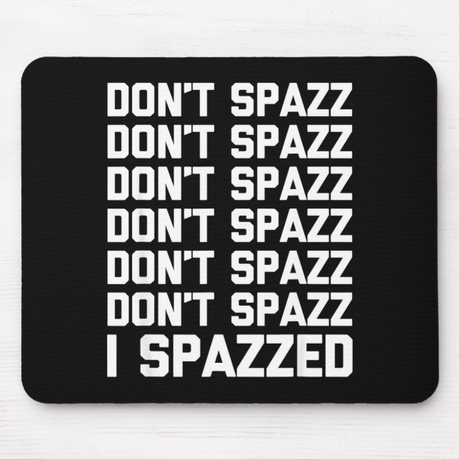 Don't Spazz (i Spazzed) - Funny Saying Sarcastic N Mouse Mat (Front)