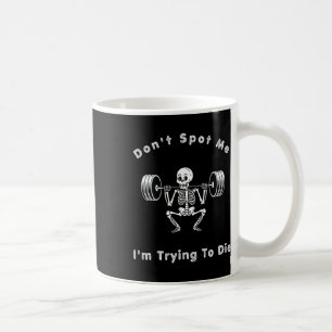 Don't Spot Me1 I Tryingto Die Bodybuilding  Coffee Mug