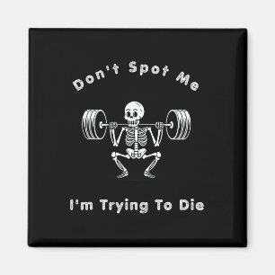 Don't Spot Me1 I Tryingto Die Bodybuilding  Magnet