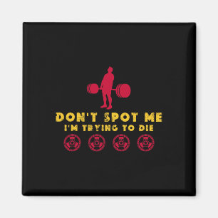 Don't Spot Me2 I Tryingto Die Bodybuilding Magnet