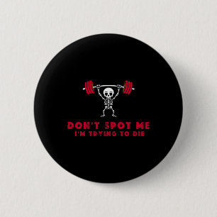 Don't Spot Me3 I Tryingto Die Bodybuilding 6 Cm Round Badge