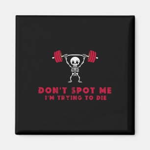 Don't Spot Me3 I Tryingto Die Bodybuilding  Magnet