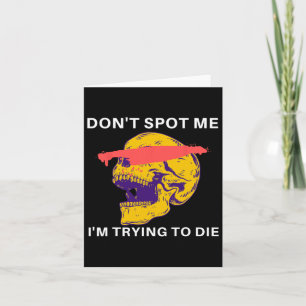 Don't Spot Me I Tryingto Die Bodybuilding Card