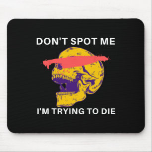 Don't Spot Me I Tryingto Die Bodybuilding Mouse Mat