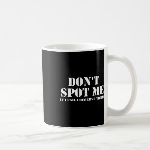 Don't Spot Me If I Fail I Deserve To Die Bodybuild Coffee Mug