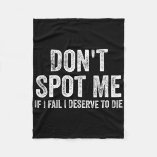 Don't Spot Me If I Fail I Deserve To Die Bodybuild Fleece Blanket