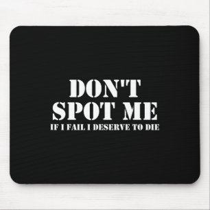 Don't Spot Me If I Fail I Deserve To Die Bodybuild Mouse Mat