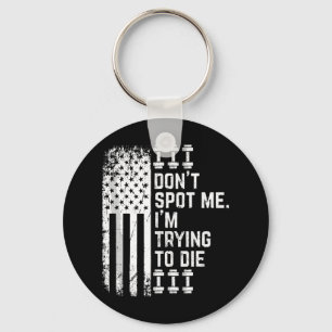 Don't Spot Me I'm Trying To Die Bodybuilding Lifti Key Ring