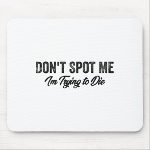 Don't Spot Me I'm Trying To Die Bodybuilding Lifti Mouse Mat
