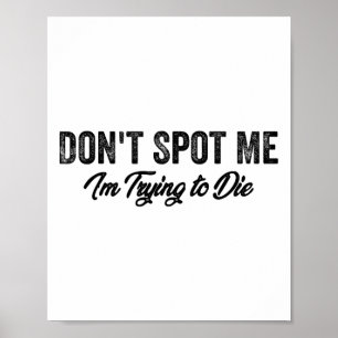 Don't Spot Me I'm Trying To Die Bodybuilding Lifti Poster