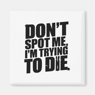 Don't Spot Me I'm Trying To Die Bodybuilding Worko Magnet