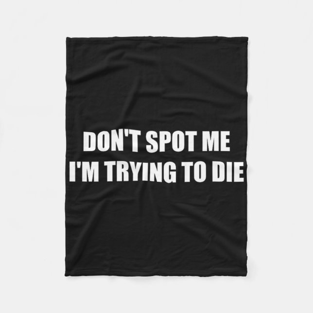 Don't Spot Me I'm Trying To Die  Fleece Blanket (Front)