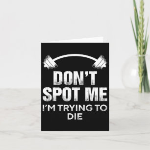 Don't Spot Me I'm Trying To Die - Funny Bodybuildi Card