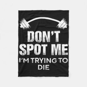 Don't Spot Me I'm Trying To Die - Funny Bodybuildi Fleece Blanket