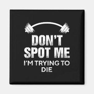 Don't Spot Me I'm Trying To Die - Funny Bodybuildi Magnet