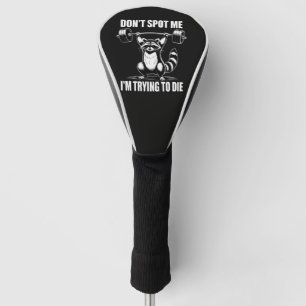 Dont Spot Me Im Trying to Die Golf Head Cover