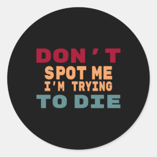Don't Spot Me I'm Trying To Die Gym Meme Funny Wor Classic Round Sticker