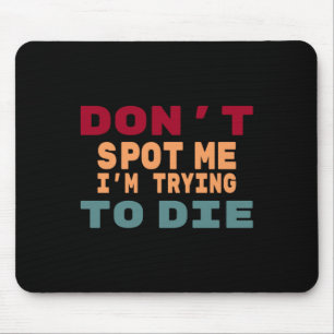 Don't Spot Me I'm Trying To Die Gym Meme Funny Wor Mouse Mat