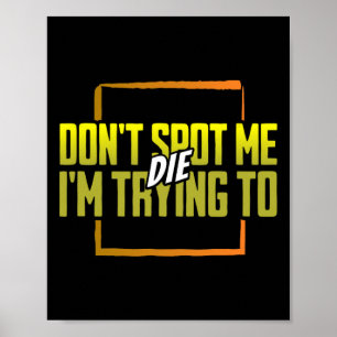 Don't Spot Me I'm Trying To Die Gym Meme Workout Poster