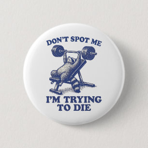 Don't Spot Me I'm Trying To Die Gym Workout 3 6 Cm Round Badge