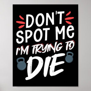 Don't Spot Me I'm Trying To Die Gym Workout 5 Poster