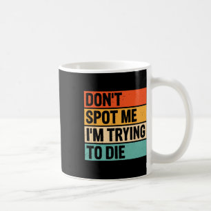 Don't Spot Me I'm Trying To Die Gym Workout 6 Coffee Mug