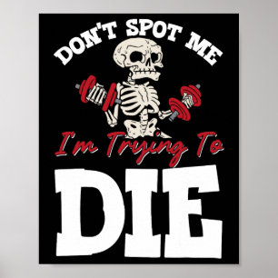 Don't Spot Me I'm Trying To Die Gym Workout Poster
