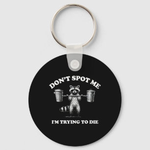 Don't Spot Me I'm Trying To Die Key Ring