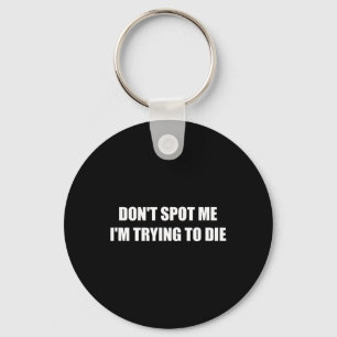 Don't Spot Me I'm Trying To Die  Key Ring