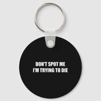 Don't Spot Me I'm Trying To Die  Key Ring