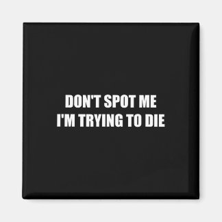 Don't Spot Me I'm Trying To Die  Magnet
