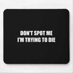 Don't Spot Me I'm Trying To Die Mouse Mat