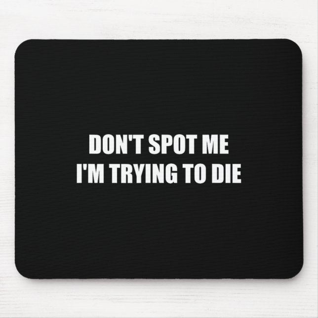 Don't Spot Me I'm Trying To Die  Mouse Mat (Front)