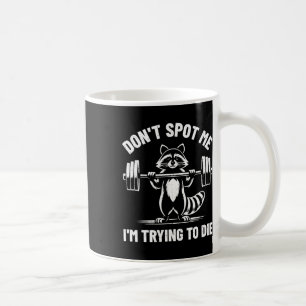 Don't Spot Me I'm Trying To Die Weightlifting Funn Coffee Mug
