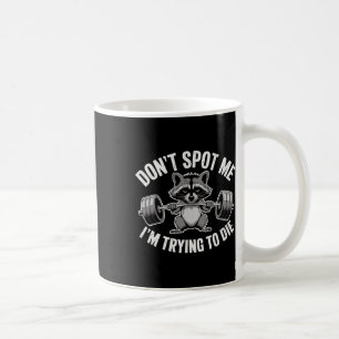 Don't Spot Me I'm Trying To Die Weightlifting Funn Coffee Mug