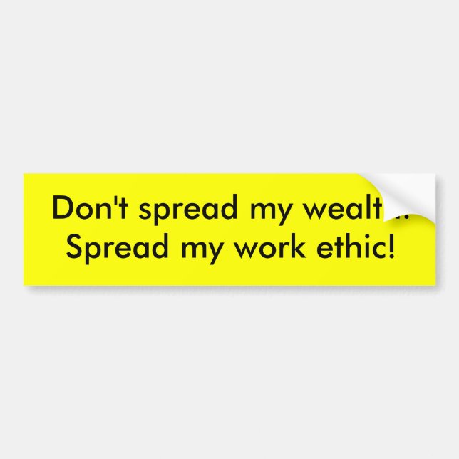 Don't spread my wealth.Spread my work ethic! Bumper Sticker (Front)