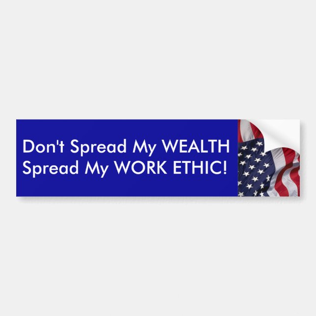 Don't spread my WEALTH...Spread my WORK ETHIC! Bumper Sticker (Front)