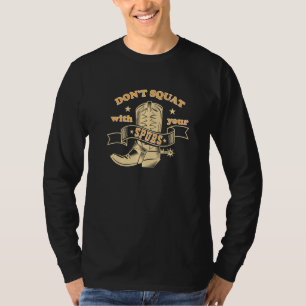 Dont Squat With Your Spurs   Saying Rodeo T-Shirt