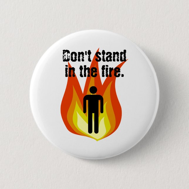Don't Stand in the Fire. 6 Cm Round Badge (Front)
