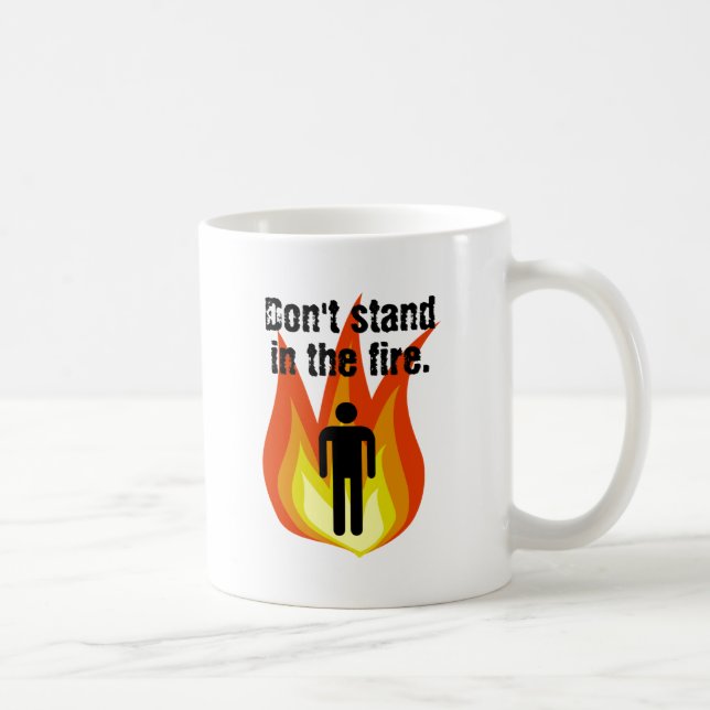 Don't Stand in the Fire. Coffee Mug (Right)