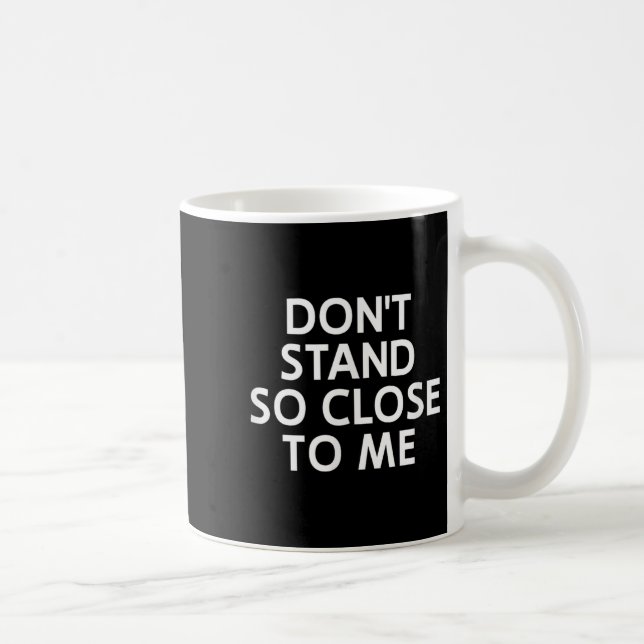 Don't Stand So Close To Me, Sarcastic, Funny, Joke Coffee Mug (Right)