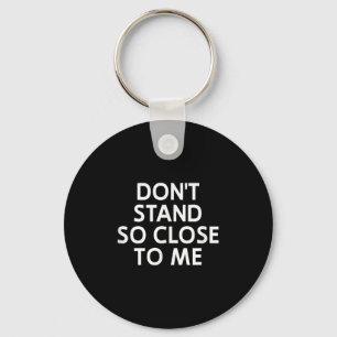 Don't Stand So Close To Me, Sarcastic, Funny, Joke Key Ring