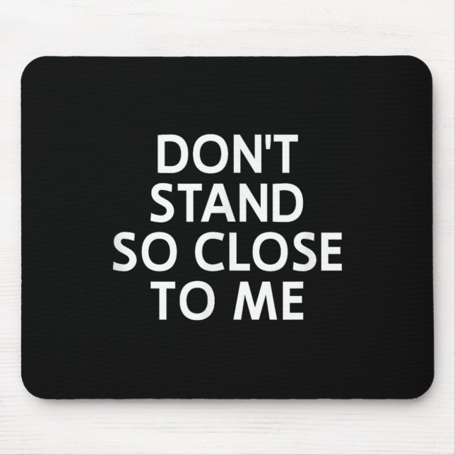 Don't Stand So Close To Me, Sarcastic, Funny, Joke Mouse Mat (Front)