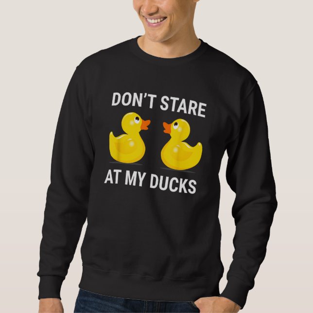 Don't Stare At My Ducks Funny Rubber Duck Sweatshirt (Front)