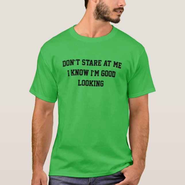 Don't Stare I'm Good Looking T-Shirt (Front)