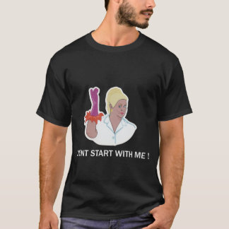 Don't Start With Me, Kim Woodburn T-Shirt