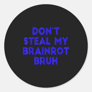 Don't Steal My Brainrot Bruh Funny Internet Memes Classic Round Sticker