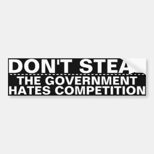 Don't steal, the government hates competition BIG! Bumper Sticker